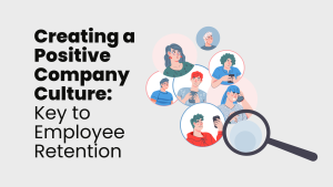 Read more about the article Creating a positive company culture : A key to employee retention